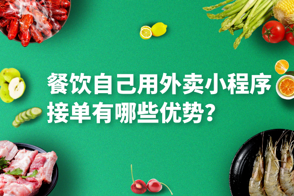 餐饮自己用外卖小程序接单有哪些优势? 餐饮自己用外卖小程序接单有哪些优势?